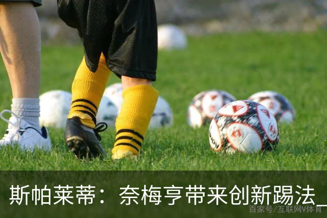 斯帕莱蒂：奈梅亨带来创新踢法 穆阿尼是昨天唯一自愿加练的球员